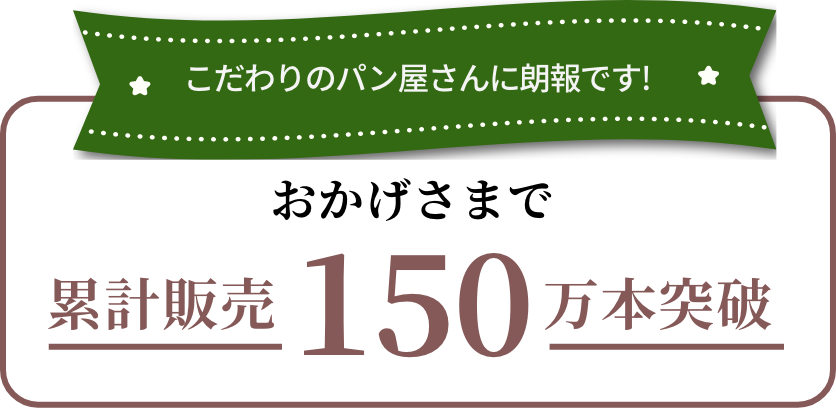 こだわりのパン屋さんに朗報です!おかげさまで累計販売150万本突破